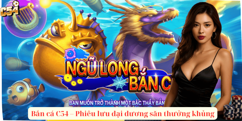 Bắn cá C54 – Phiêu lưu đại dương săn thưởng khủng