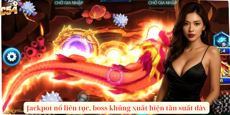 Jackpot nổ liên tục, boss khủng xuất hiện tần suất dày