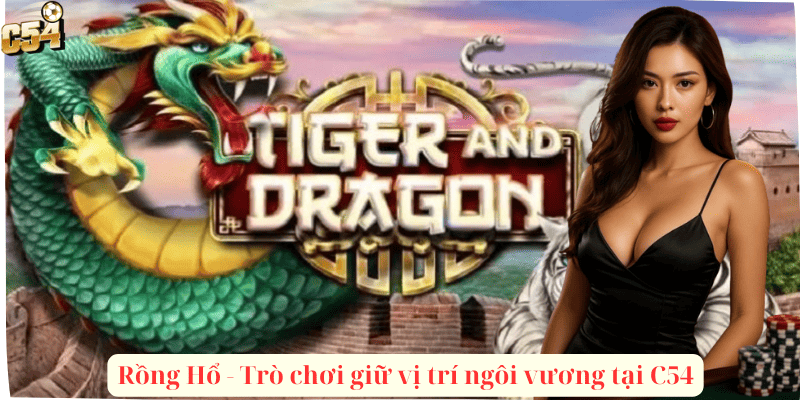 Rồng Hổ - Trò chơi giữ vị trí ngôi vương tại C54