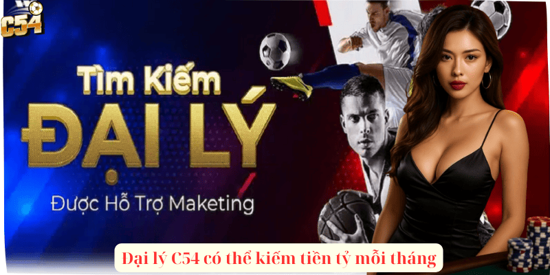Đại lý C54 có thể kiếm tiền tỷ mỗi tháng