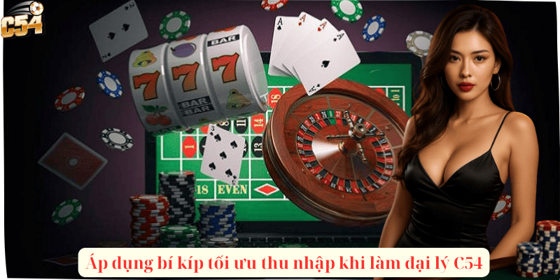 Áp dụng bí kíp tối ưu thu nhập khi làm đại lý C54