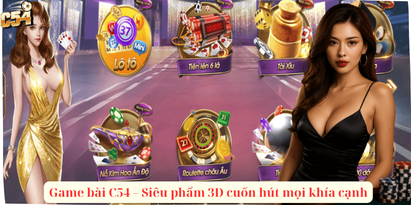 Game bài C54 – Siêu phẩm 3D cuốn hút mọi khía cạnh