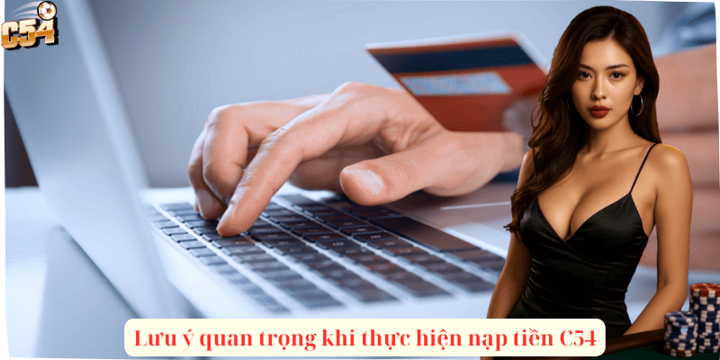 Lưu ý quan trọng khi thực hiện nạp tiền C54