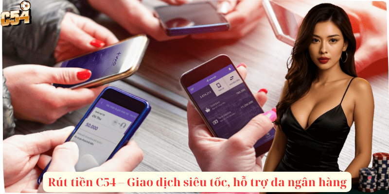 Rút tiền C54 – Giao dịch siêu tốc, hỗ trợ đa ngân hàng