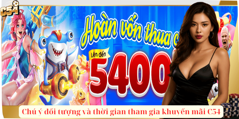 Chú ý đối tượng và thời gian tham gia khuyến mãi C54