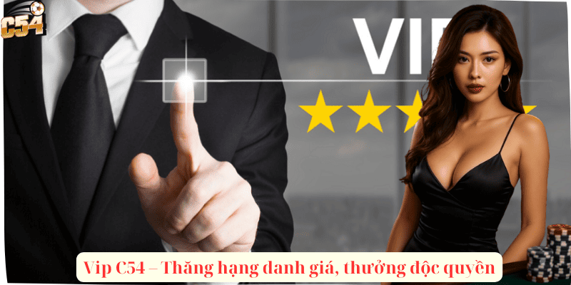 Vip C54 – Thăng hạng danh giá, thưởng độc quyền